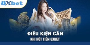 Điều kiện rút tiền 8Xbet