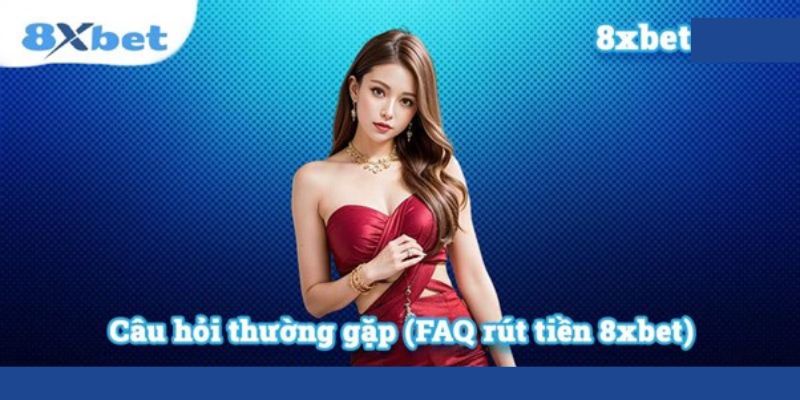 Giải đáp câu hỏi rút tiền 8Xbet